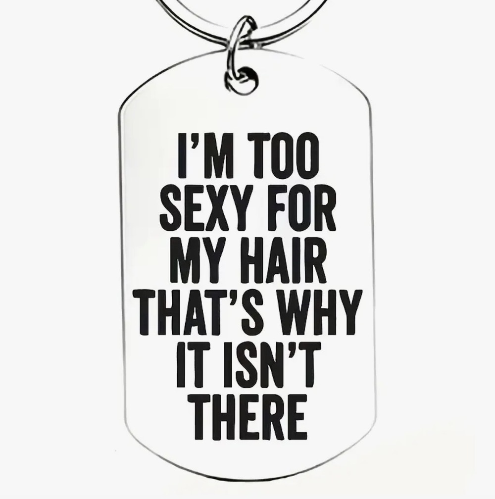 3/$25 I'm Too Sexy For My Hair That's Why It Isn't There Stainless Keychain NEW